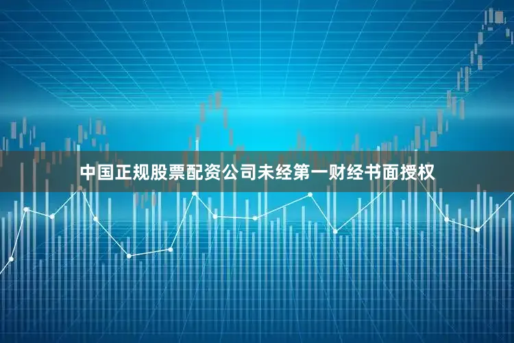 中国正规股票配资公司未经第一财经书面授权