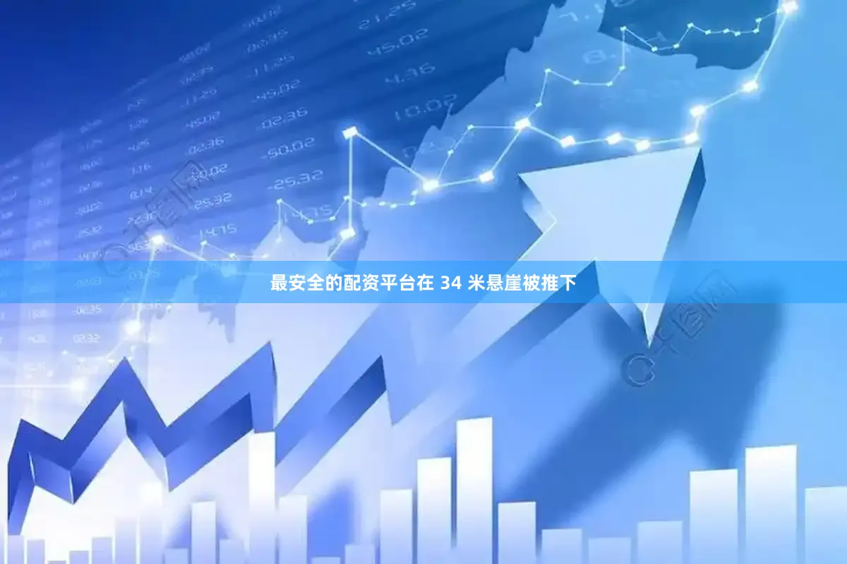 最安全的配资平台在 34 米悬崖被推下